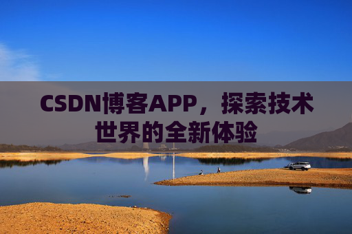 CSDN博客APP，探索技术世界的全新体验